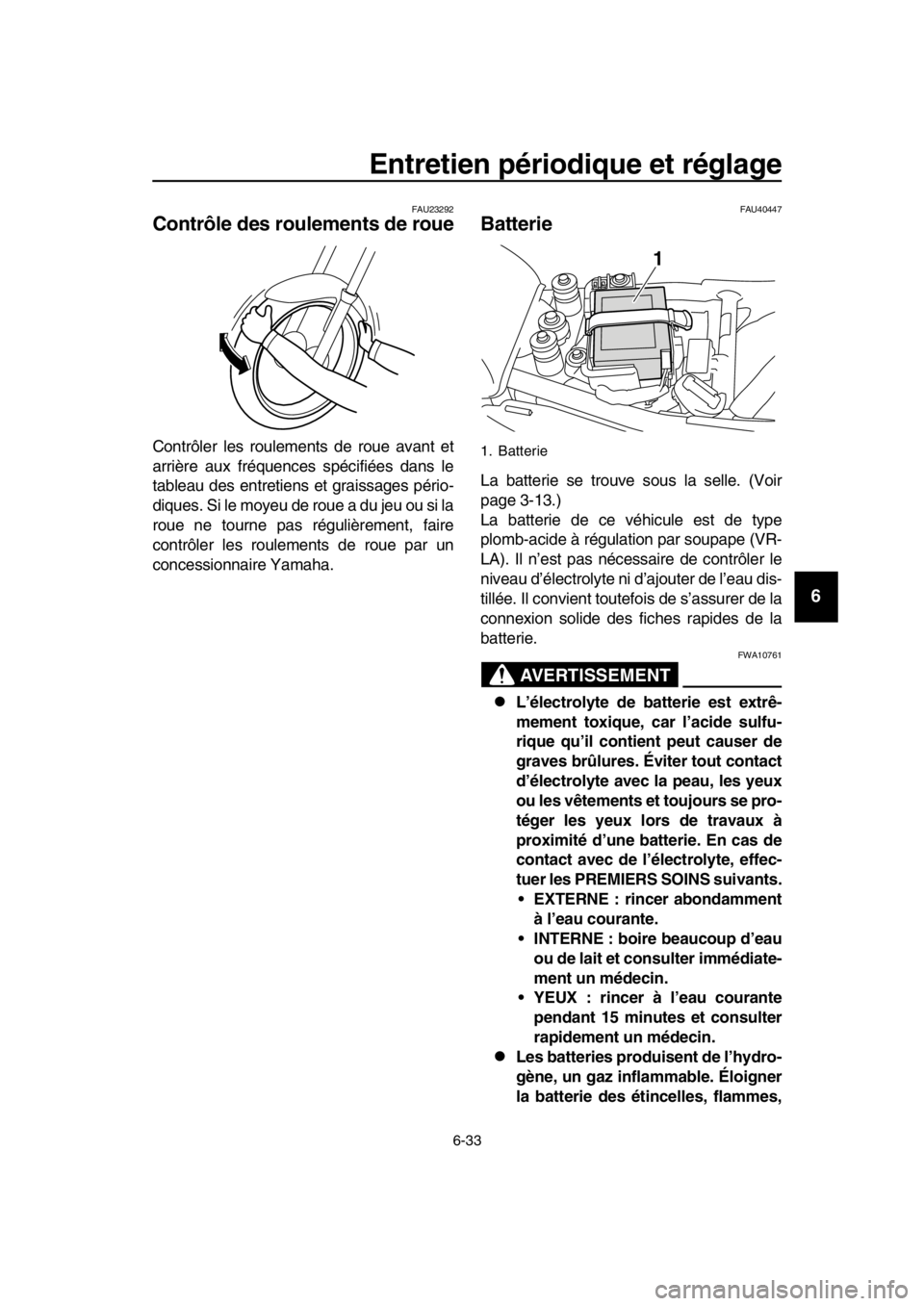 YAMAHA SR400 2016 Notices Demploi (in French) Entretien périodique et réglage
6-33
1
2
3
4
5
6
7
8
9
10
11
12
13
14
FAU23292
Contrôle des roulements de roue
Contrôler les roulements de roue avant et
arrière aux fréquences spécifiées dans YAMAHA SR400 2016 Notices Demploi (in French) Entretien périodique et réglage
6-33
1
2
3
4
5
6
7
8
9
10
11
12
13
14
FAU23292
Contrôle des roulements de roue
Contrôler les roulements de roue avant et
arrière aux fréquences spécifiées dans