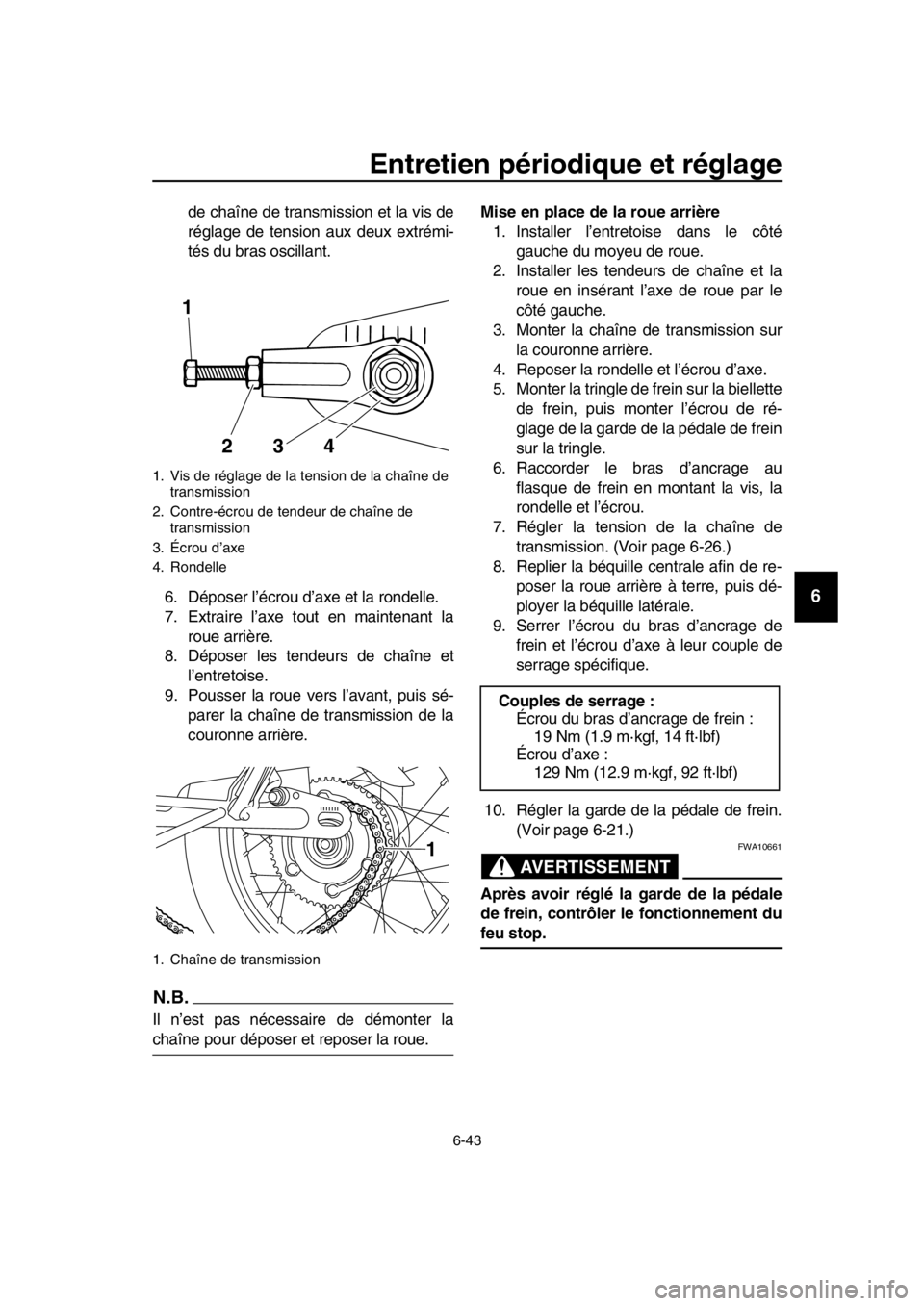 YAMAHA SR400 2016 Notices Demploi (in French) Entretien périodique et réglage
6-43
1
2
3
4
5
6
7
8
9
10
11
12
13
14
de chaîne de transmission et la vis de
réglage de tension aux deux extrémi-
tés du bras oscillant.
6. Déposer l’écrou d YAMAHA SR400 2016 Notices Demploi (in French) Entretien périodique et réglage
6-43
1
2
3
4
5
6
7
8
9
10
11
12
13
14
de chaîne de transmission et la vis de
réglage de tension aux deux extrémi-
tés du bras oscillant.
6. Déposer l’écrou d