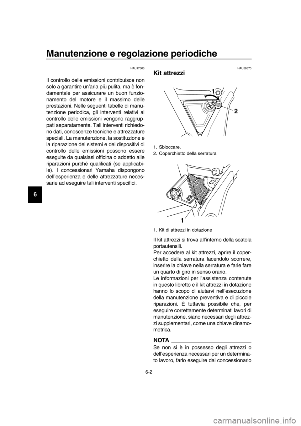 YAMAHA SR400 2016  Manuale duso (in Italian) Manutenzione e regolazione periodiche
6-2
1
2
3
4
5
6
7
8
9
10
11
12
13
14
HAU17303
Il controllo delle emis sioni contribuisce non
solo a garantire un’aria più pulita, ma è fon-
damentale per assi