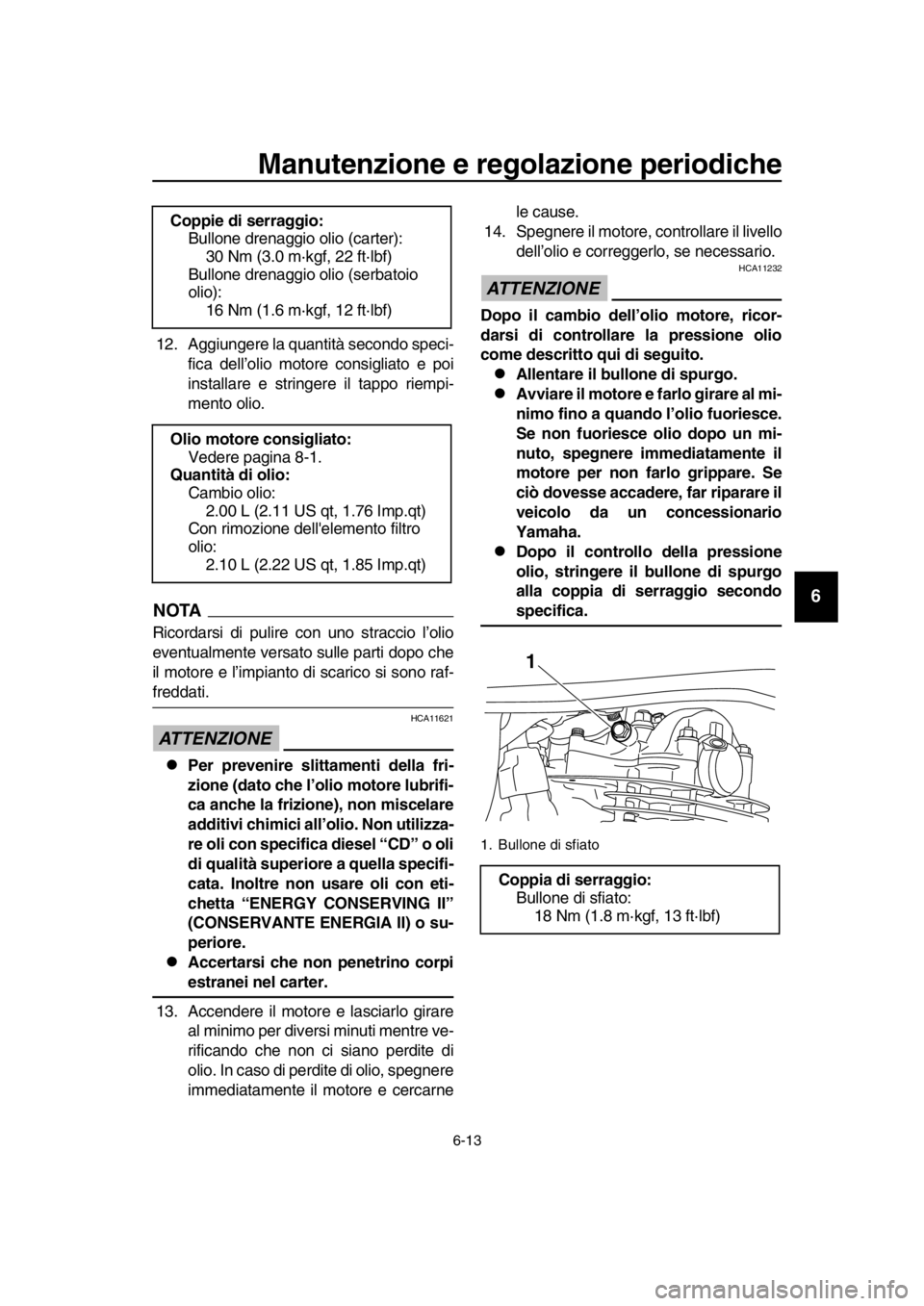 YAMAHA SR400 2016 Manuale duso (in Italian) Manutenzione e regolazione periodiche
6-13
1
2
3
4
5
6
7
8
9
10
11
12
13
14
12. Aggiungere la quantità secondo speci- fica dell’olio motore consigliato e poi
installare e stringere il tappo riempi- YAMAHA SR400 2016 Manuale duso (in Italian) Manutenzione e regolazione periodiche
6-13
1
2
3
4
5
6
7
8
9
10
11
12
13
14
12. Aggiungere la quantità secondo speci- fica dell’olio motore consigliato e poi
installare e stringere il tappo riempi-