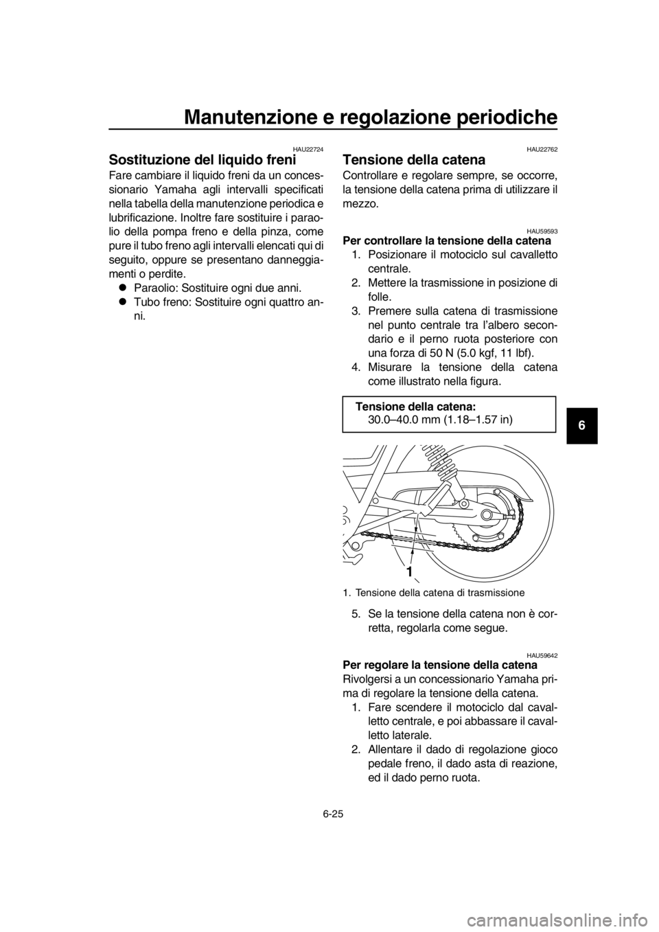 YAMAHA SR400 2016 Manuale duso (in Italian) Manutenzione e regolazione periodiche
6-25
1
2
3
4
5
6
7
8
9
10
11
12
13
14
HAU22724
Sostituzione del liquido freni
Fare cambiare il liquido freni da un conces-
sionario Yamaha agli intervalli specif YAMAHA SR400 2016 Manuale duso (in Italian) Manutenzione e regolazione periodiche
6-25
1
2
3
4
5
6
7
8
9
10
11
12
13
14
HAU22724
Sostituzione del liquido freni
Fare cambiare il liquido freni da un conces-
sionario Yamaha agli intervalli specif