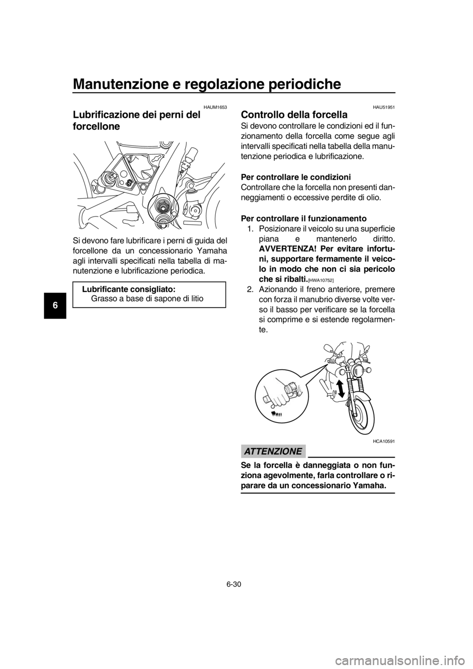 YAMAHA SR400 2016 Manuale duso (in Italian) Manutenzione e regolazione periodiche
6-30
1
2
3
4
5
6
7
8
9
10
11
12
13
14
HAUM1653
Lubrificazione dei perni del
forcellone
Si devono fare lubrificare i perni di guida del
forcellone da un c oncessi YAMAHA SR400 2016 Manuale duso (in Italian) Manutenzione e regolazione periodiche
6-30
1
2
3
4
5
6
7
8
9
10
11
12
13
14
HAUM1653
Lubrificazione dei perni del
forcellone
Si devono fare lubrificare i perni di guida del
forcellone da un c oncessi