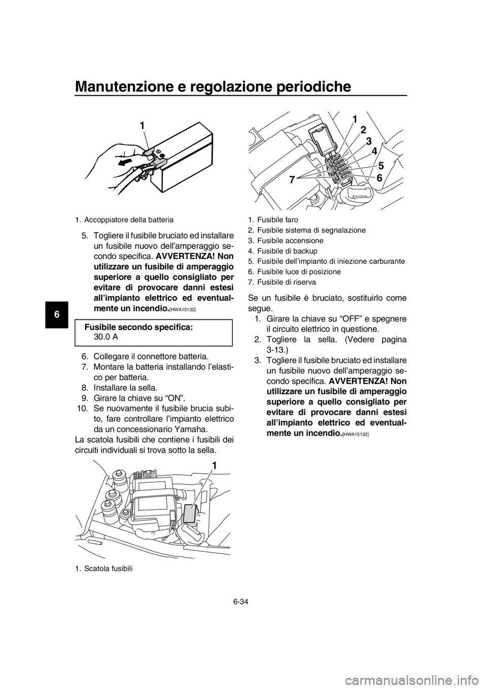 YAMAHA SR400 2016 Manuale duso (in Italian) Manutenzione e regolazione periodiche
6-34
1
2
3
4
5
6
7
8
9
10
11
12
13
14
5. Togliere il fusibile bruciato ed installare un fusibile nuovo dell’amperaggio se-
condo specifica. AVVERTENZA! Non
uti YAMAHA SR400 2016 Manuale duso (in Italian) Manutenzione e regolazione periodiche
6-34
1
2
3
4
5
6
7
8
9
10
11
12
13
14
5. Togliere il fusibile bruciato ed installare un fusibile nuovo dell’amperaggio se-
condo specifica. AVVERTENZA! Non
uti