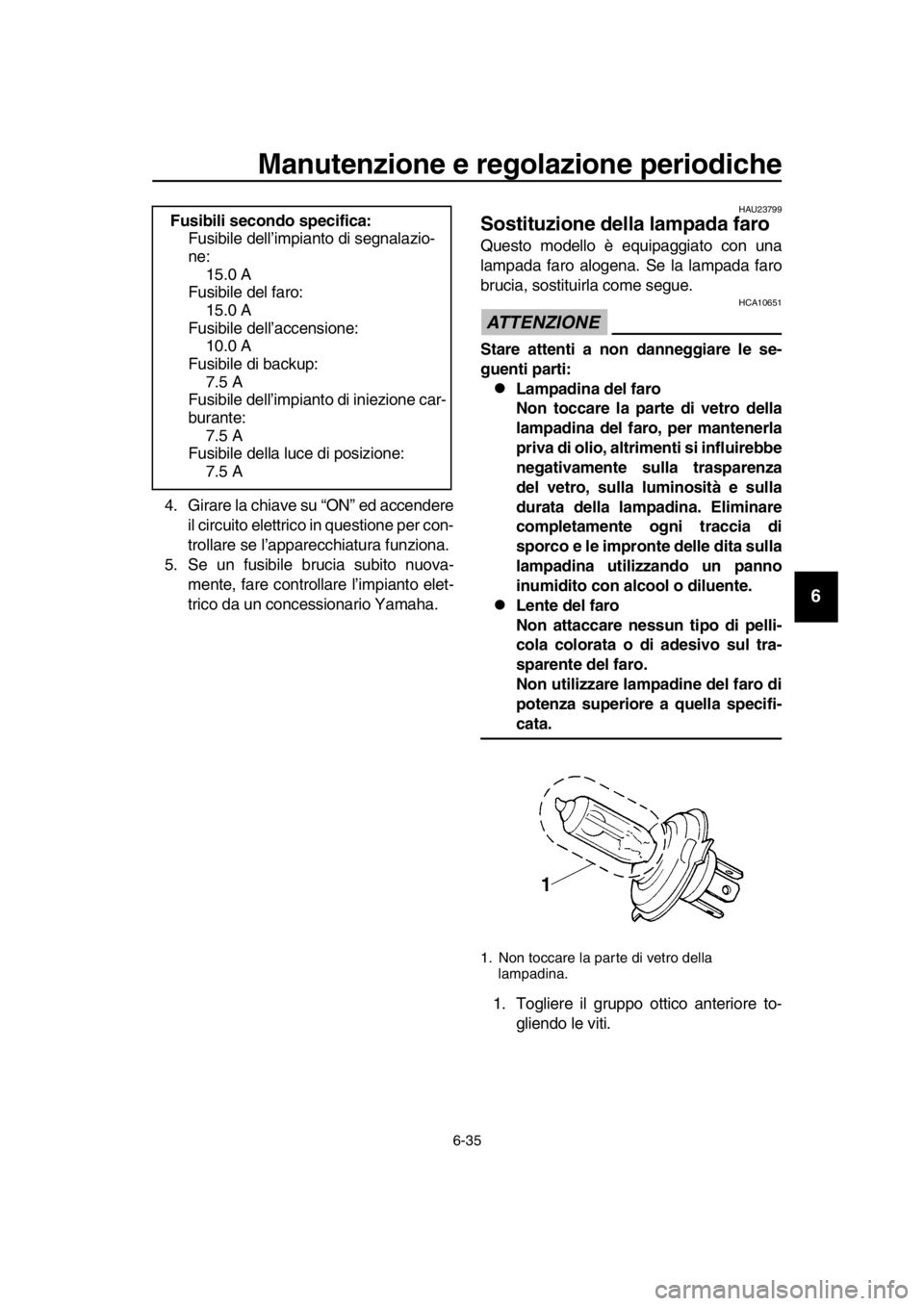 YAMAHA SR400 2016 Manuale duso (in Italian) Manutenzione e regolazione periodiche
6-35
1
2
3
4
5
6
7
8
9
10
11
12
13
14
4. Girare la chiave su “ON” ed accendere il circuito elettrico in questione per con-
trollare se l’apparecchiatura fun YAMAHA SR400 2016 Manuale duso (in Italian) Manutenzione e regolazione periodiche
6-35
1
2
3
4
5
6
7
8
9
10
11
12
13
14
4. Girare la chiave su “ON” ed accendere il circuito elettrico in questione per con-
trollare se l’apparecchiatura fun