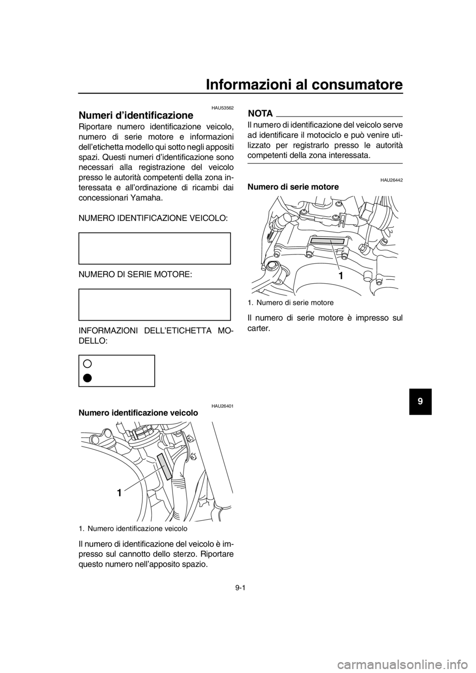 YAMAHA SR400 2016 Manuale duso (in Italian) 9-1
1
2
3
4
5
6
7
8
9
10
11
12
13
14
Informazioni al consumatore
HAU53562
Numeri d’identificazione
Riportare numero identificazione veicolo,
numero di serie motore e informazioni
dell’etichetta mo YAMAHA SR400 2016 Manuale duso (in Italian) 9-1
1
2
3
4
5
6
7
8
9
10
11
12
13
14
Informazioni al consumatore
HAU53562
Numeri d’identificazione
Riportare numero identificazione veicolo,
numero di serie motore e informazioni
dell’etichetta mo