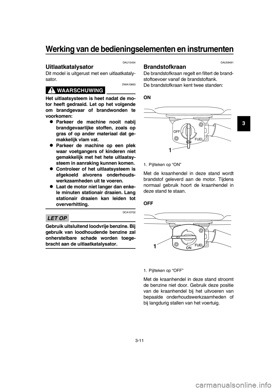 YAMAHA SR400 2016  Instructieboekje (in Dutch) Werking van de bedieningselementen en instrumenten
3-11
1
2
3
4
5
6
7
8
9
10
11
12
13
14
DAU13434
Uitlaatkatalysator
Dit model is uitgerust met een uitlaatkataly-
sator.
WAARSCHUWING
DWA10863
Het uitl