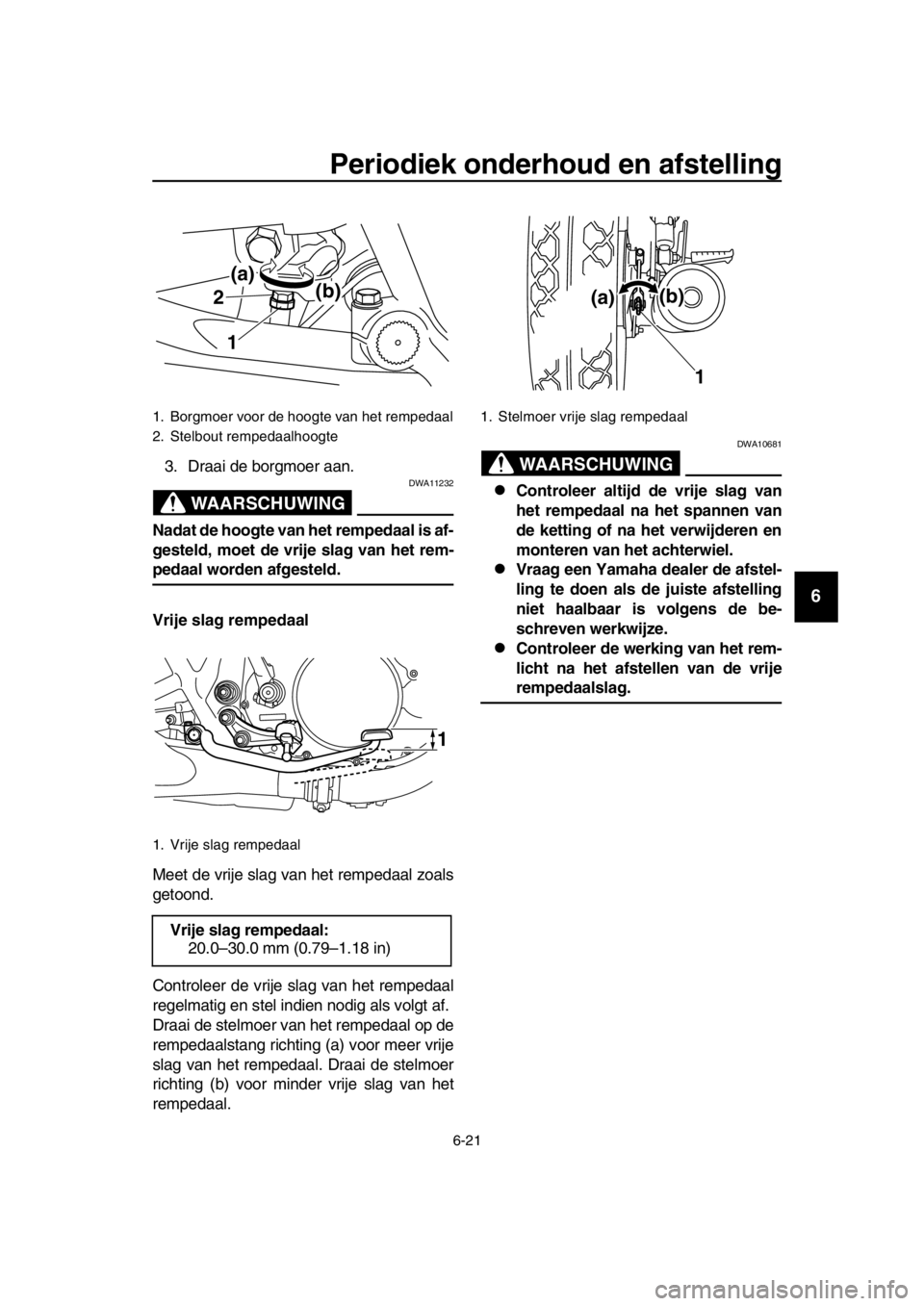 YAMAHA SR400 2016  Instructieboekje (in Dutch) Periodiek onderhoud en afstelling
6-21
1
2
3
4
5
6
7
8
9
10
11
12
13
14
3. Draai de borgmoer aan.
WAARSCHUWING
DWA11232
Nadat de hoogte van het rempedaal is af-
gesteld, moet de vrije slag van het rem