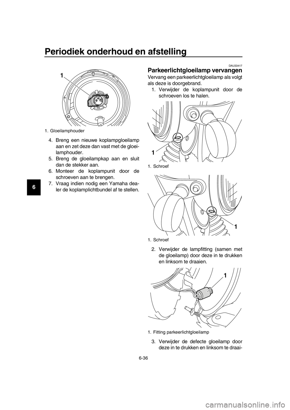 YAMAHA SR400 2016  Instructieboekje (in Dutch) Periodiek onderhoud en afstelling
6-36
1
2
3
4
5
6
7
8
9
10
11
12
13
14
4. Breng een nieuwe koplampgloeilamp aan en zet deze dan vast met de gloei-
lamphouder.
5. Breng de gloeilampkap aan en sluit da