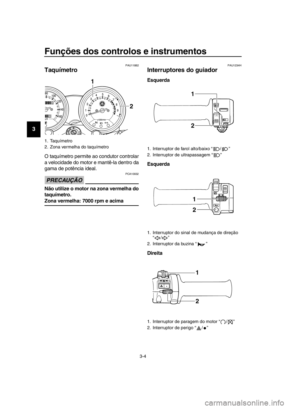 YAMAHA SR400 2016 Manual de utilização (in Portuguese) Funções dos controlos e instrumentos
3-4
1
2
3
4
5
6
7
8
9
10
11
12
13
14
PAU11882
Taquímetro
O taquímetro permite ao condutor controlar
a velocidade do motor e mantê-la dentro da
gama de potên YAMAHA SR400 2016 Manual de utilização (in Portuguese) Funções dos controlos e instrumentos
3-4
1
2
3
4
5
6
7
8
9
10
11
12
13
14
PAU11882
Taquímetro
O taquímetro permite ao condutor controlar
a velocidade do motor e mantê-la dentro da
gama de potên