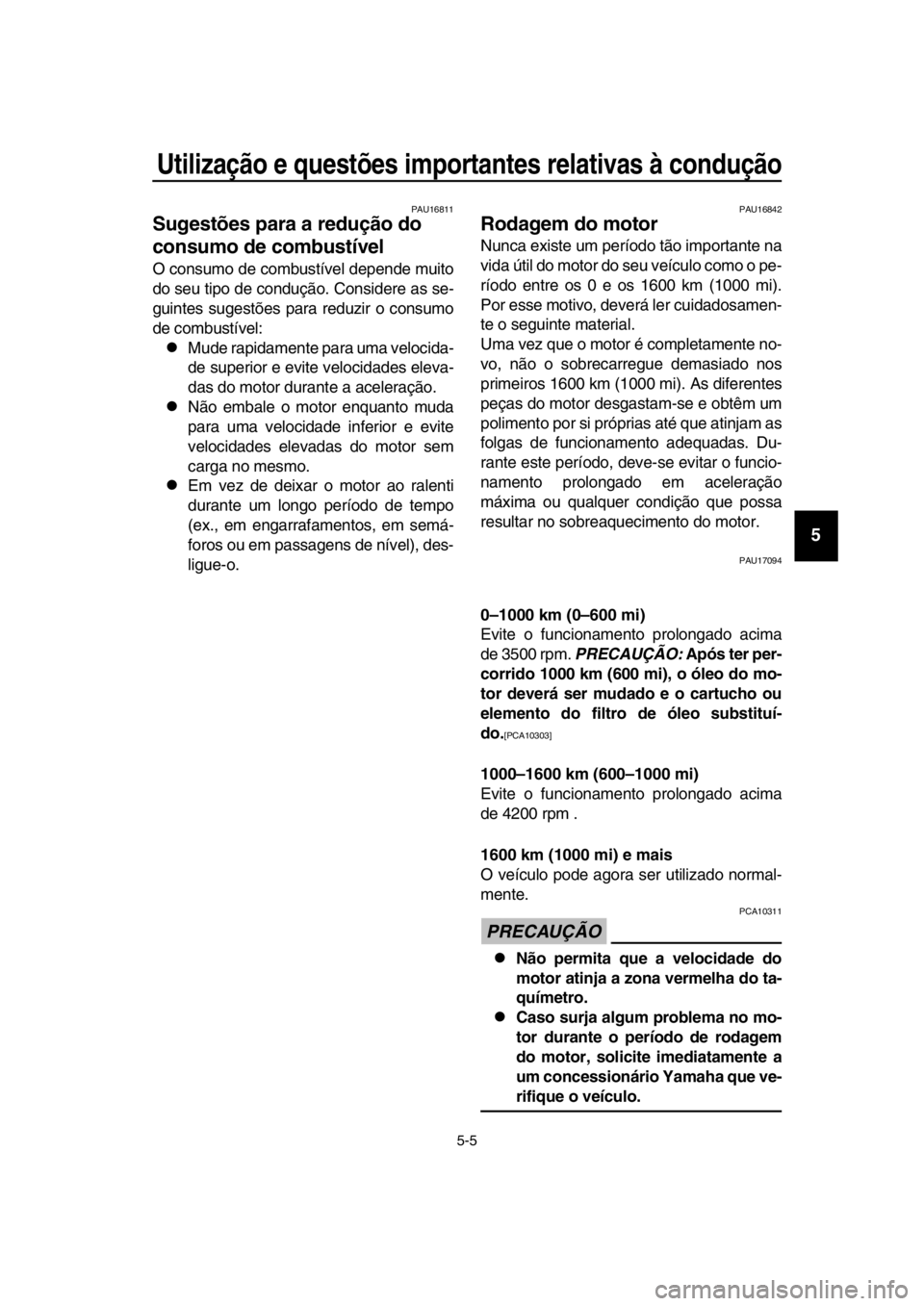 YAMAHA SR400 2016 Manual de utilização (in Portuguese) Utilização e questões importantes relativas à condução
5-5
1
2
3
4
5
6
7
8
9
10
11
12
13
14
PAU16811
Sugestões para a redução do
consumo de combustível
O consumo de combustível depende mui YAMAHA SR400 2016 Manual de utilização (in Portuguese) Utilização e questões importantes relativas à condução
5-5
1
2
3
4
5
6
7
8
9
10
11
12
13
14
PAU16811
Sugestões para a redução do
consumo de combustível
O consumo de combustível depende mui