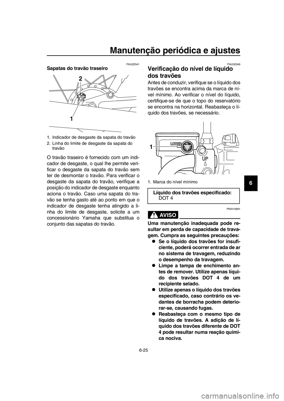 YAMAHA SR400 2016 Manual de utilização (in Portuguese) Manutenção periódica e ajustes
6-25
1
2
3
4
5
6
7
8
9
10
11
12
13
14
PAU22541Sapatas do travão traseiro
O travão traseiro é fornecido com um indi-
cador de desgaste, o qual lhe permite veri-
fic YAMAHA SR400 2016 Manual de utilização (in Portuguese) Manutenção periódica e ajustes
6-25
1
2
3
4
5
6
7
8
9
10
11
12
13
14
PAU22541Sapatas do travão traseiro
O travão traseiro é fornecido com um indi-
cador de desgaste, o qual lhe permite veri-
fic