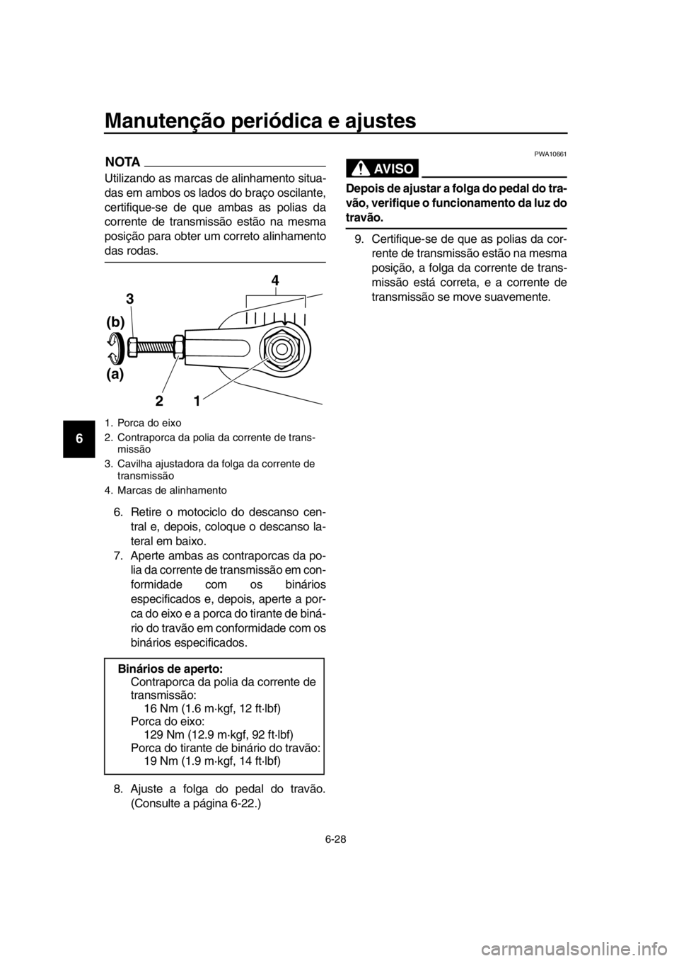 YAMAHA SR400 2016 Manual de utilização (in Portuguese) Manutenção periódica e ajustes
6-28
1
2
3
4
5
6
7
8
9
10
11
12
13
14
NOTA
Utilizando as marcas de alinhamento situa-
das em ambos os lados do braço oscilante,
certifique-se de que ambas as polias YAMAHA SR400 2016 Manual de utilização (in Portuguese) Manutenção periódica e ajustes
6-28
1
2
3
4
5
6
7
8
9
10
11
12
13
14
NOTA
Utilizando as marcas de alinhamento situa-
das em ambos os lados do braço oscilante,
certifique-se de que ambas as polias