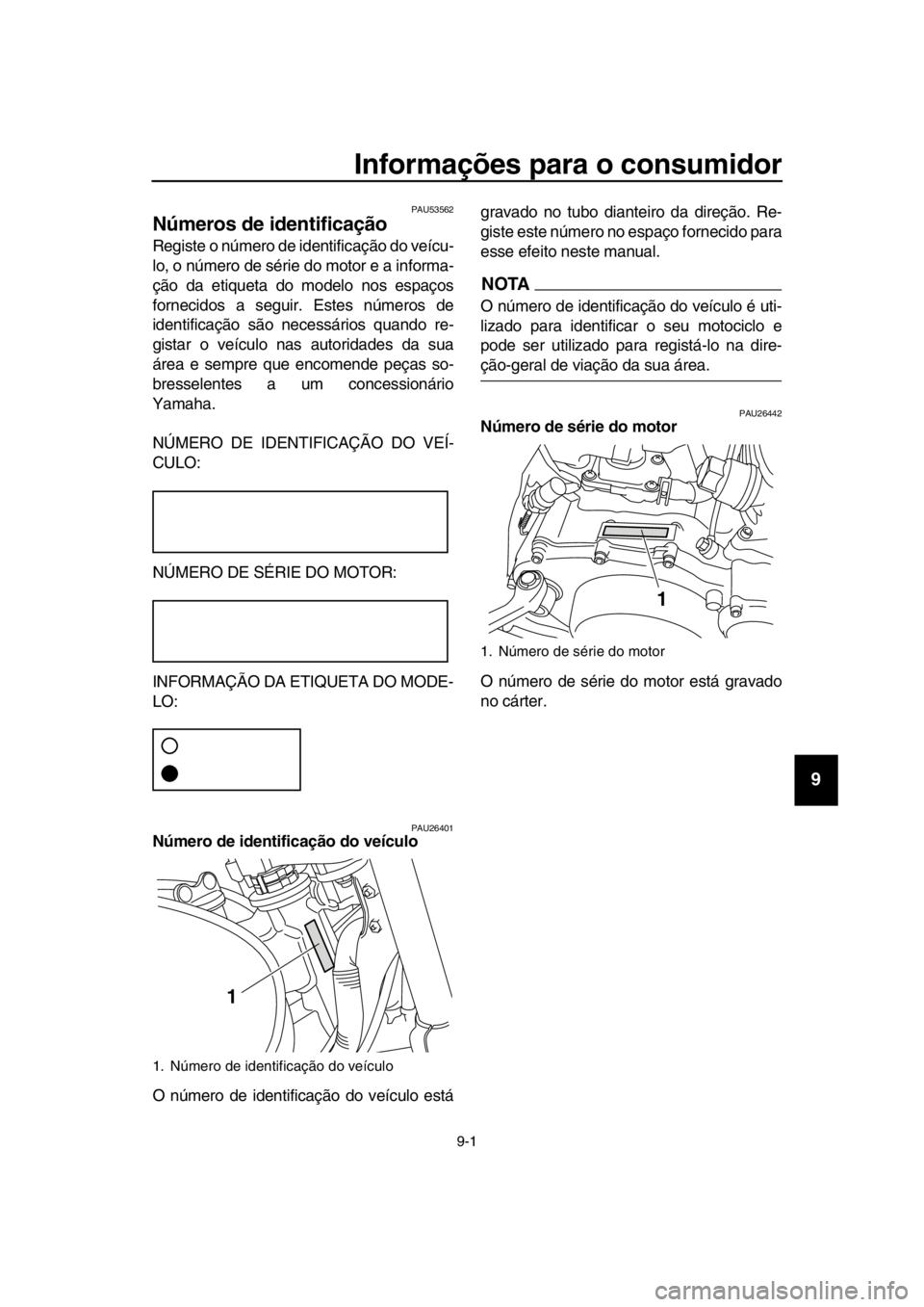 YAMAHA SR400 2016  Manual de utilização (in Portuguese) 9-1
1
2
3
4
5
6
7
8
9
10
11
12
13
14
Informações para o consumidor
PAU53562
Números de identificação
Registe o número de identificação do veícu-
lo, o número de série do motor e a informa-
