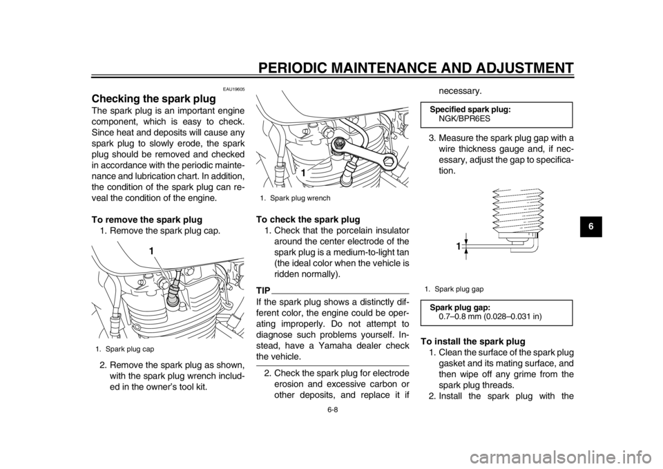 YAMAHA SR400 2014 Service Manual PERIODIC MAINTENANCE AND ADJUSTMENT
6-8
1
2
3
4
567
8
9
10
11
12
EAU19605
Checking the spark plugThe spark plug is an important engine
component, which is easy to check.
Since heat and deposits will c YAMAHA SR400 2014 Service Manual PERIODIC MAINTENANCE AND ADJUSTMENT
6-8
1
2
3
4
567
8
9
10
11
12
EAU19605
Checking the spark plugThe spark plug is an important engine
component, which is easy to check.
Since heat and deposits will c