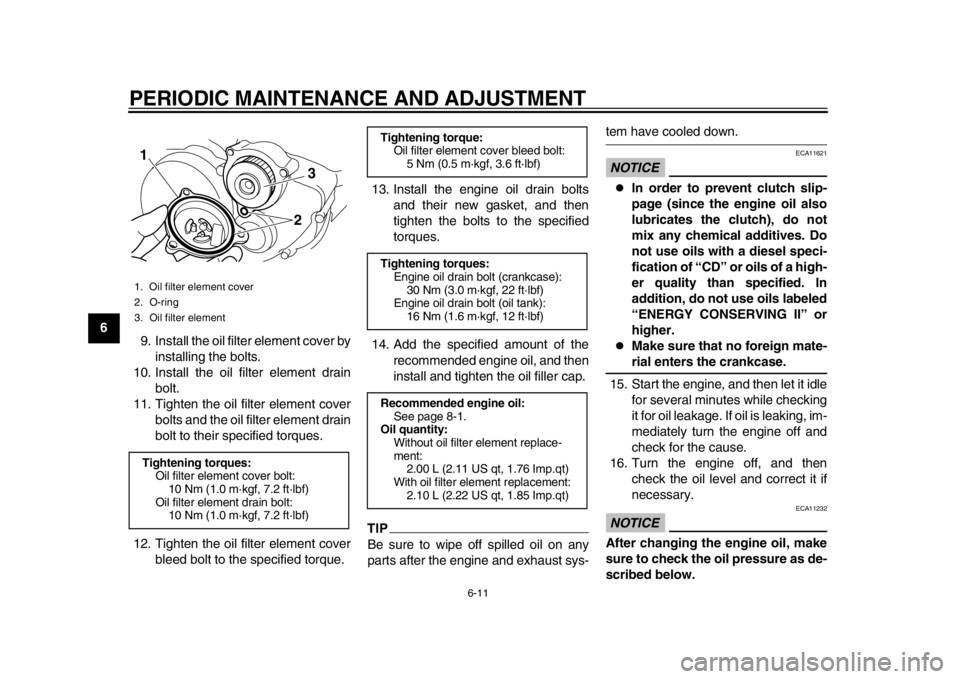 YAMAHA SR400 2014  Owners Manual PERIODIC MAINTENANCE AND ADJUSTMENT
6-11
1
2
3
4
56
7
8
9
10
11
12 9. Install the oil filter element cover by
installing the bolts.
10. Install the oil filter element drain bolt.
11. Tighten the oil f