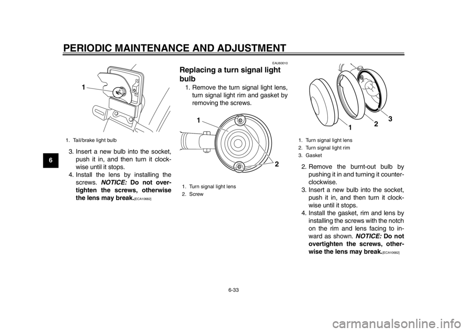YAMAHA SR400 2014 Repair Manual PERIODIC MAINTENANCE AND ADJUSTMENT
6-33
1
2
3
4
56
7
8
9
10
11
12 3. Insert a new bulb into the socket,
push it in, and then turn it clock-
wise until it stops.
4. Install the lens by installing the YAMAHA SR400 2014 Repair Manual PERIODIC MAINTENANCE AND ADJUSTMENT
6-33
1
2
3
4
56
7
8
9
10
11
12 3. Insert a new bulb into the socket,
push it in, and then turn it clock-
wise until it stops.
4. Install the lens by installing the