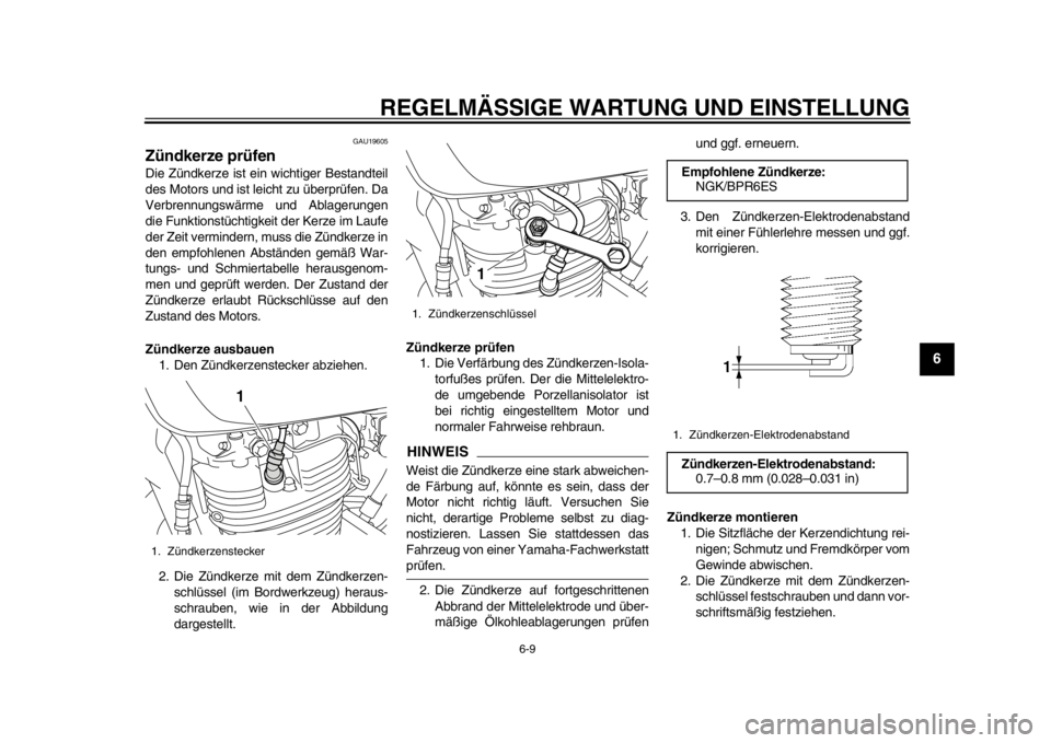 YAMAHA SR400 2014  Betriebsanleitungen (in German) REGELMÄSSIGE WARTUNG UND EINSTELLUNG
6-9
1
2
3
4
567
8
9
10
11
12
GAU19605
Zündkerze prüfenDie Zündkerze ist ein wichtiger Bestandteil
des Motors und ist leicht zu überprüfen. Da
Verbrennungswä