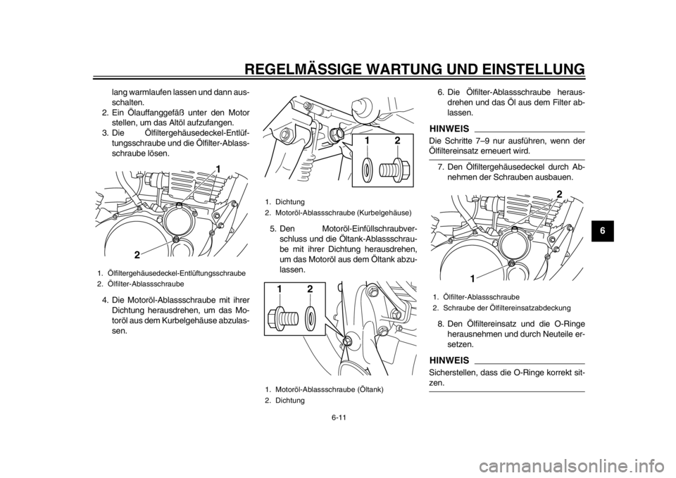 YAMAHA SR400 2014  Betriebsanleitungen (in German) REGELMÄSSIGE WARTUNG UND EINSTELLUNG
6-11
1
2
3
4
567
8
9
10
11
12
lang warmlaufen lassen und dann aus-
schalten.
2. Ein Ölauffanggefäß unter den Motor stellen, um das Altöl aufzufangen.
3. Die 
