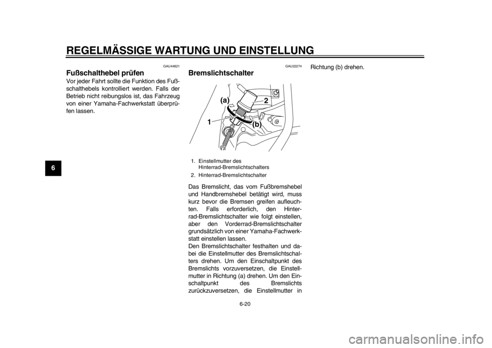 YAMAHA SR400 2014  Betriebsanleitungen (in German) REGELMÄSSIGE WARTUNG UND EINSTELLUNG
6-20
1
2
3
4
56
7
8
9
10
11
12
GAU44821
Fußschalthebel prüfenVor jeder Fahrt sollte die Funktion des Fuß-
schalthebels kontrolliert werden. Falls der
Betrieb n