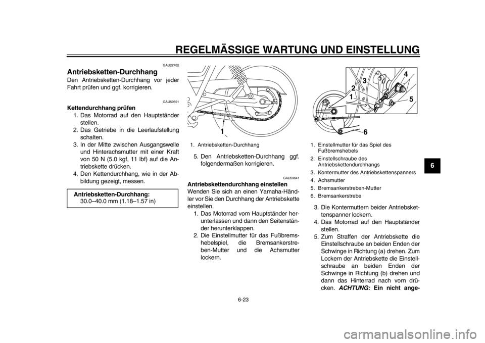 YAMAHA SR400 2014  Betriebsanleitungen (in German) REGELMÄSSIGE WARTUNG UND EINSTELLUNG
6-23
1
2
3
4
567
8
9
10
11
12
GAU22762
Antriebsketten-DurchhangDen Antriebsketten-Durchhang vor jeder
Fahrt prüfen und ggf. korrigieren.
GAU59591
Kettendurchhang