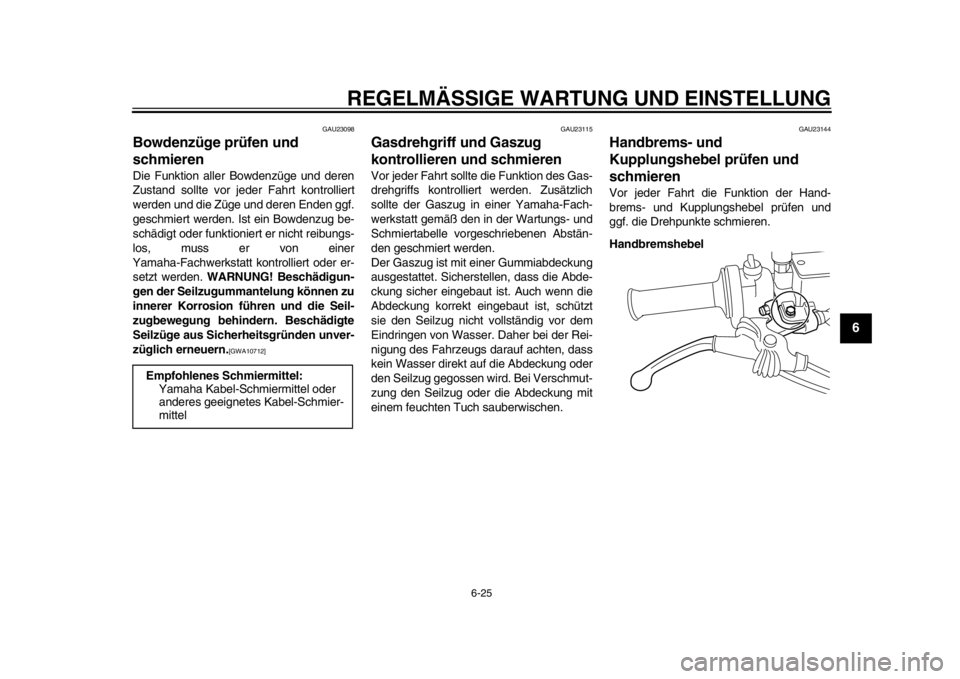 YAMAHA SR400 2014  Betriebsanleitungen (in German) REGELMÄSSIGE WARTUNG UND EINSTELLUNG
6-25
1
2
3
4
567
8
9
10
11
12
GAU23098
Bowdenzüge prüfen und 
schmierenDie Funktion aller Bowdenzüge und deren
Zustand sollte vor jeder Fahrt kontrolliert
werd