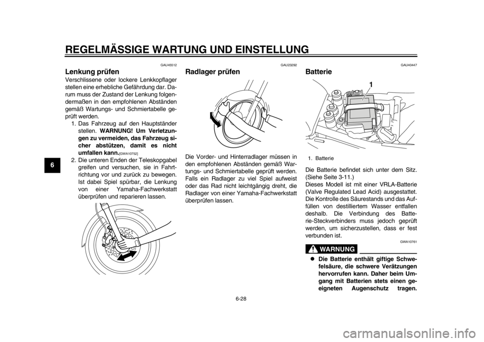 YAMAHA SR400 2014  Betriebsanleitungen (in German) REGELMÄSSIGE WARTUNG UND EINSTELLUNG
6-28
1
2
3
4
56
7
8
9
10
11
12
GAU45512
Lenkung prüfenVerschlissene oder lockere Lenkkopflager
stellen eine erhebliche Gefährdung dar. Da-
rum muss der Zustand 