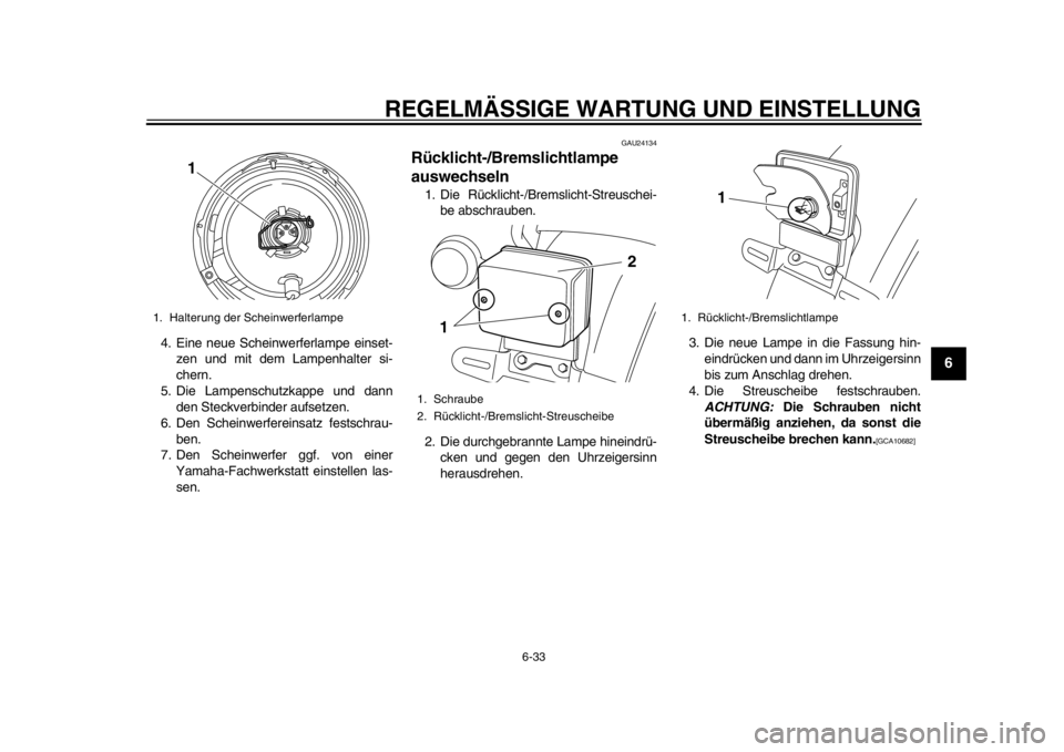 YAMAHA SR400 2014  Betriebsanleitungen (in German) REGELMÄSSIGE WARTUNG UND EINSTELLUNG
6-33
1
2
3
4
567
8
9
10
11
12
4. Eine neue Scheinwerferlampe einset- zen und mit dem Lampenhalter si-
chern.
5. Die Lampenschutzkappe und dann den Steckverbinder 