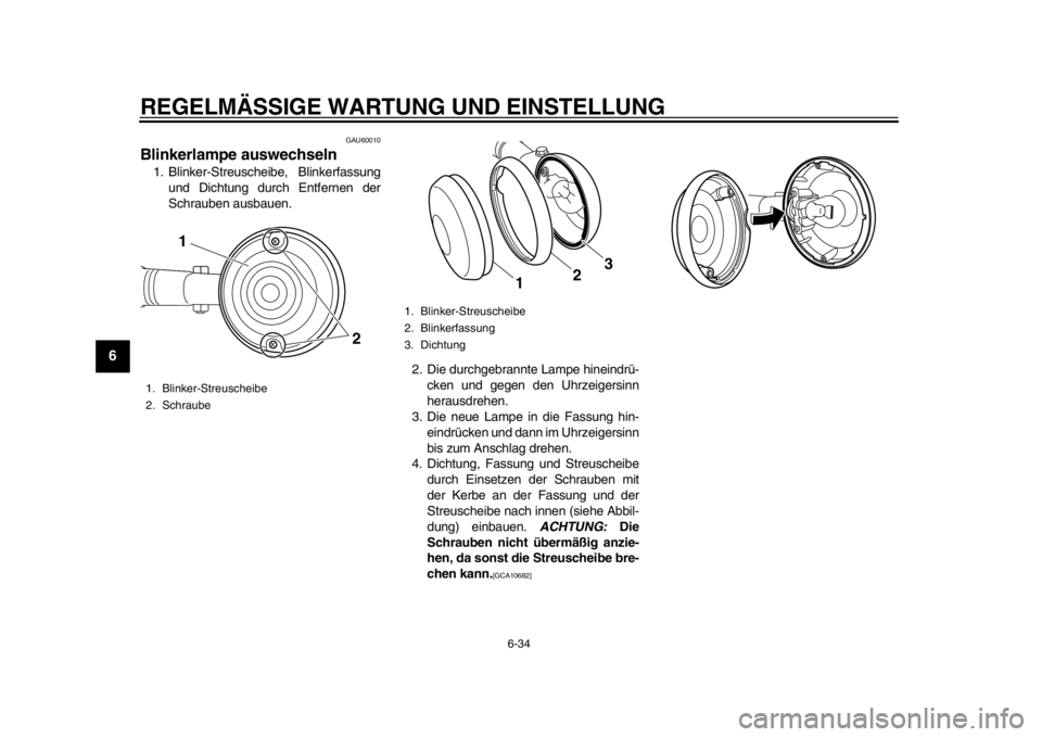 YAMAHA SR400 2014  Betriebsanleitungen (in German) REGELMÄSSIGE WARTUNG UND EINSTELLUNG
6-34
1
2
3
4
56
7
8
9
10
11
12
GAU60010
Blinkerlampe auswechseln1. Blinker-Streuscheibe, Blinkerfassung und Dichtung durch Entfernen der
Schrauben ausbauen.
2. Di
