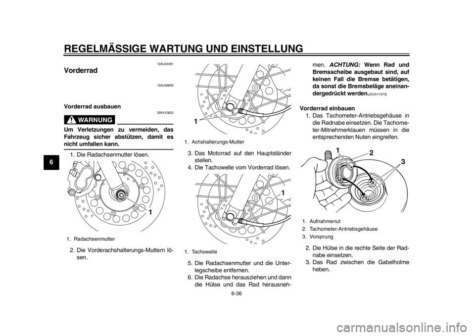 YAMAHA SR400 2014 Betriebsanleitungen (in German) REGELMÄSSIGE WARTUNG UND EINSTELLUNG
6-36
1
2
3
4
56
7
8
9
10
11
12
GAU24361
Vorderrad
GAU59600
Vorderrad ausbauen
WARNUNG
GWA10822
Um Verletzungen zu vermeiden, das
Fahrzeug sicher abstützen, damit YAMAHA SR400 2014 Betriebsanleitungen (in German) REGELMÄSSIGE WARTUNG UND EINSTELLUNG
6-36
1
2
3
4
56
7
8
9
10
11
12
GAU24361
Vorderrad
GAU59600
Vorderrad ausbauen
WARNUNG
GWA10822
Um Verletzungen zu vermeiden, das
Fahrzeug sicher abstützen, damit