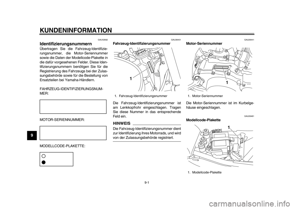 YAMAHA SR400 2014  Betriebsanleitungen (in German) 9-1
1
2
3
4
5
6
7
89
10
11
12
KUNDENINFORMATION
GAU53562
IdentifizierungsnummernÜbertragen Sie die Fahrzeug-Identifizie-
rungsnummer, die Motor-Seriennummer
sowie die Daten der Modellcode-Plakette in