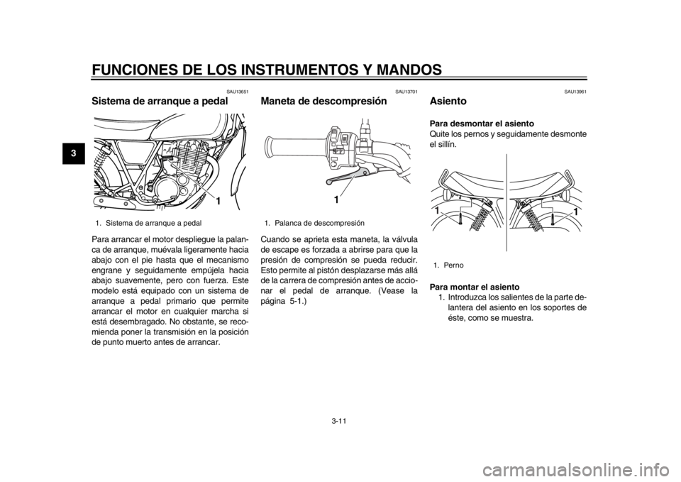 YAMAHA SR400 2014 Manuale de Empleo (in Spanish) FUNCIONES DE LOS INSTRUMENTOS Y MANDOS
3-11
1
23
4
5
6
7
8
9
10
11
12
SAU13651
Sistema de arranque a pedalPara arrancar el motor despliegue la palan-
ca de arranque, muévala ligeramente hacia
abajo c YAMAHA SR400 2014 Manuale de Empleo (in Spanish) FUNCIONES DE LOS INSTRUMENTOS Y MANDOS
3-11
1
23
4
5
6
7
8
9
10
11
12
SAU13651
Sistema de arranque a pedalPara arrancar el motor despliegue la palan-
ca de arranque, muévala ligeramente hacia
abajo c
