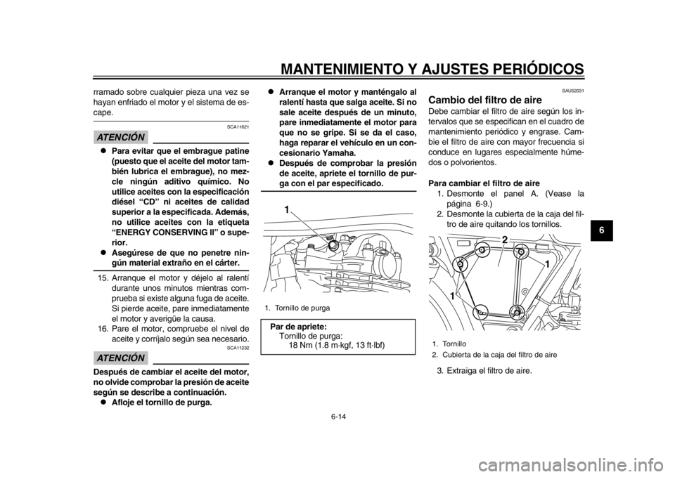 YAMAHA SR400 2014 Manuale de Empleo (in Spanish) MANTENIMIENTO Y AJUSTES PERIÓDICOS
6-14
1
2
3
4
567
8
9
10
11
12
rramado sobre cualquier pieza una vez se
hayan enfriado el motor y el sistema de es-cape.ATENCIÓN
SCA11621
Para evitar que el em YAMAHA SR400 2014 Manuale de Empleo (in Spanish) MANTENIMIENTO Y AJUSTES PERIÓDICOS
6-14
1
2
3
4
567
8
9
10
11
12
rramado sobre cualquier pieza una vez se
hayan enfriado el motor y el sistema de es-cape.ATENCIÓN
SCA11621
Para evitar que el em
