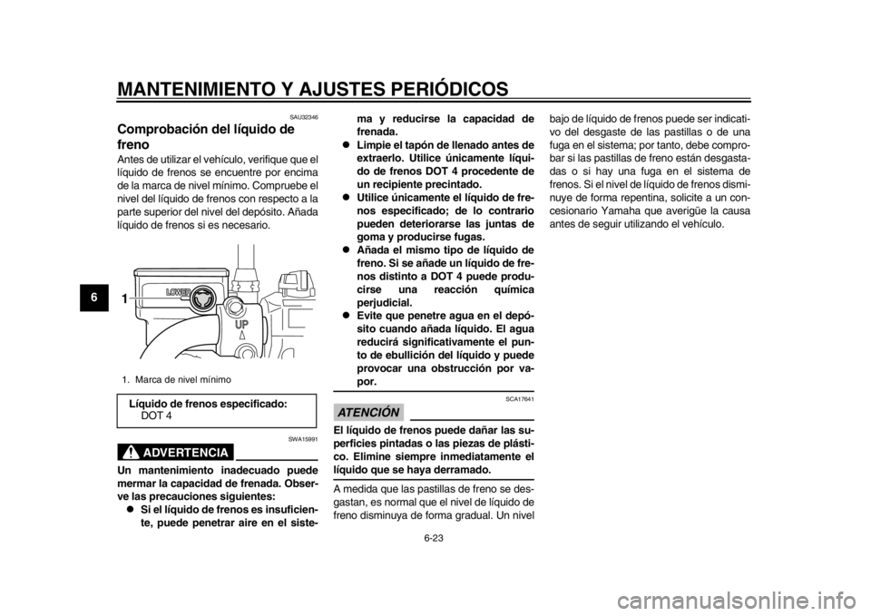 YAMAHA SR400 2014 Manuale de Empleo (in Spanish) MANTENIMIENTO Y AJUSTES PERIÓDICOS
6-23
1
2
3
4
56
7
8
9
10
11
12
SAU32346
Comprobación del líquido de
frenoAntes de utilizar el vehículo, verifique que el
líquido de frenos se encuentre por enc YAMAHA SR400 2014 Manuale de Empleo (in Spanish) MANTENIMIENTO Y AJUSTES PERIÓDICOS
6-23
1
2
3
4
56
7
8
9
10
11
12
SAU32346
Comprobación del líquido de
frenoAntes de utilizar el vehículo, verifique que el
líquido de frenos se encuentre por enc