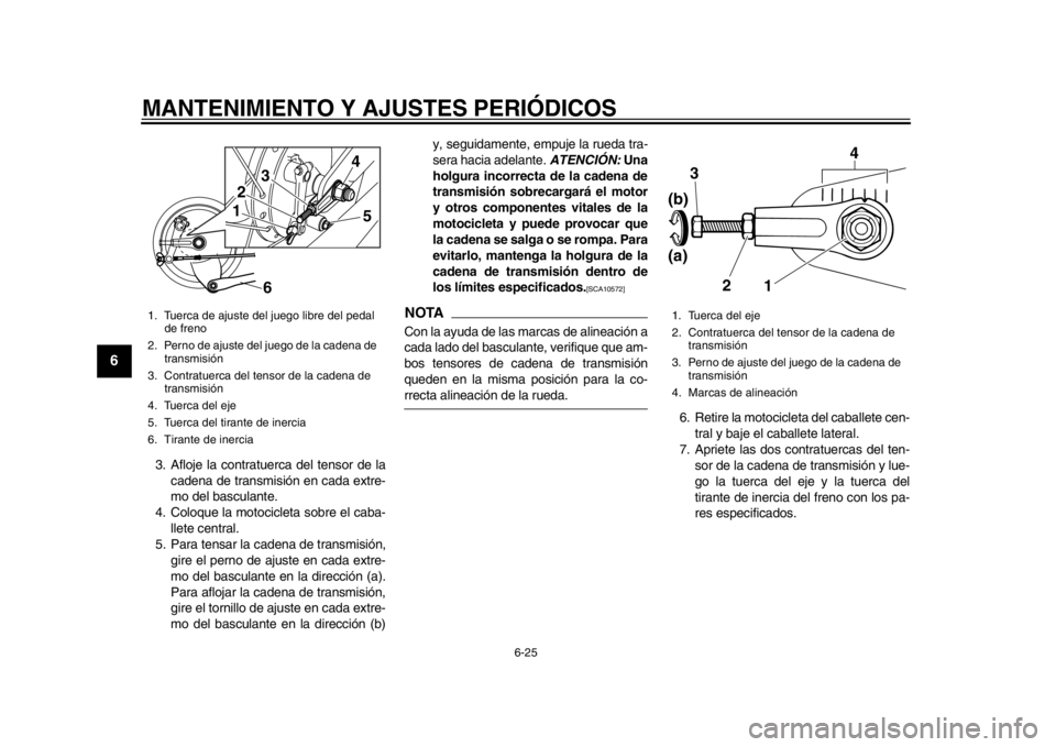 YAMAHA SR400 2014 Manuale de Empleo (in Spanish) MANTENIMIENTO Y AJUSTES PERIÓDICOS
6-25
1
2
3
4
56
7
8
9
10
11
12
3. Afloje la contratuerca del tensor de la cadena de transmisión en cada extre-
mo del basculante.
4. Coloque la motocicleta sobre e YAMAHA SR400 2014 Manuale de Empleo (in Spanish) MANTENIMIENTO Y AJUSTES PERIÓDICOS
6-25
1
2
3
4
56
7
8
9
10
11
12
3. Afloje la contratuerca del tensor de la cadena de transmisión en cada extre-
mo del basculante.
4. Coloque la motocicleta sobre e