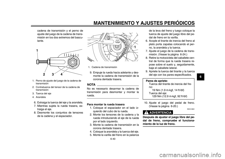YAMAHA SR400 2014 Manuale de Empleo (in Spanish) MANTENIMIENTO Y AJUSTES PERIÓDICOS
6-40
1
2
3
4
567
8
9
10
11
12
cadena de transmisión y el perno de
ajuste del juego de la cadena de trans-
misión en los dos ex tremos del bascu-
lante.
6. Extraig YAMAHA SR400 2014 Manuale de Empleo (in Spanish) MANTENIMIENTO Y AJUSTES PERIÓDICOS
6-40
1
2
3
4
567
8
9
10
11
12
cadena de transmisión y el perno de
ajuste del juego de la cadena de trans-
misión en los dos ex tremos del bascu-
lante.
6. Extraig