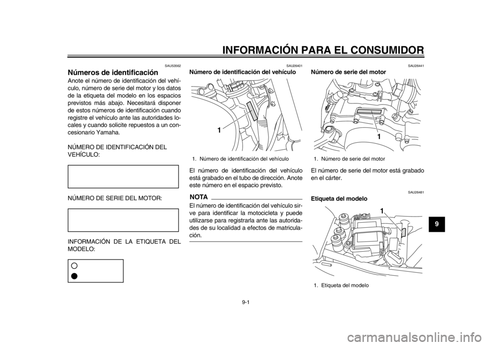 YAMAHA SR400 2014 Manuale de Empleo (in Spanish) 9-1
1
2
3
4
5
6
7
8910
11
12
INFORMACIÓN PARA EL CONSUMIDOR
SAU53562
Números de identificaciónAnote el número de identificación del vehí-
culo, número de serie del motor y los datos
de la etiqu YAMAHA SR400 2014 Manuale de Empleo (in Spanish) 9-1
1
2
3
4
5
6
7
8910
11
12
INFORMACIÓN PARA EL CONSUMIDOR
SAU53562
Números de identificaciónAnote el número de identificación del vehí-
culo, número de serie del motor y los datos
de la etiqu