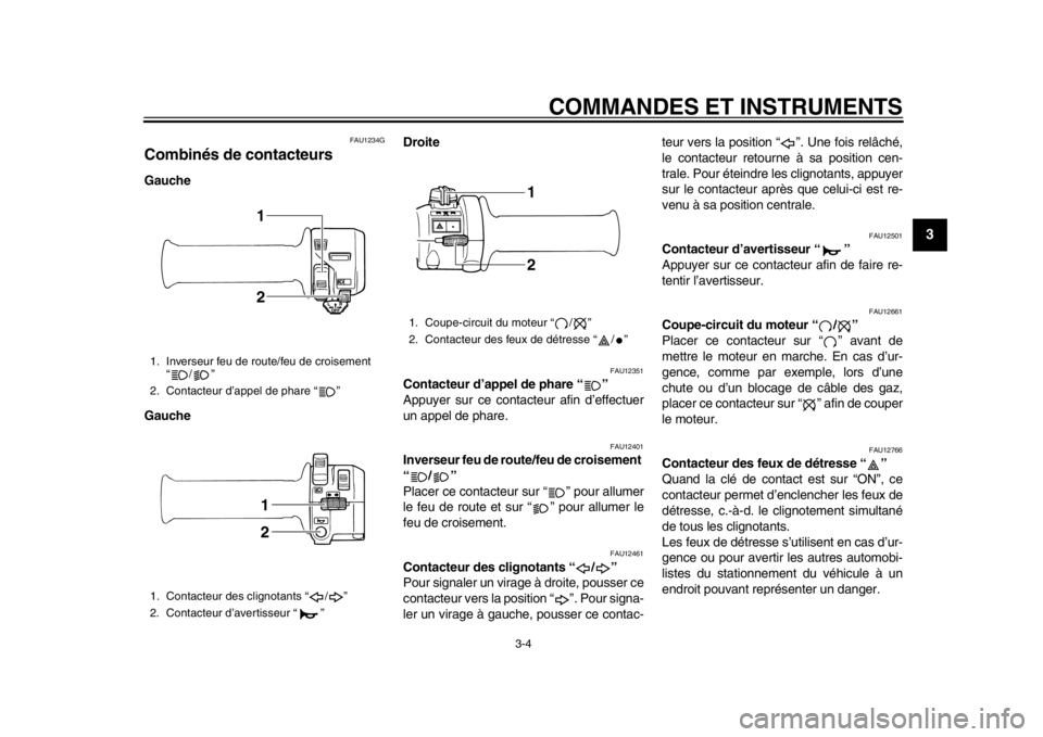 YAMAHA SR400 2014  Notices Demploi (in French) COMMANDES ET INSTRUMENTS
3-4
1
234
5
6
7
8
9
10
11
12
FAU1234G
Combinés de contacteursGauche
Gauche Droite 
FAU12351
Contacteur d’appel de phare “ ”
Appuyer sur ce contacteur afin d’effectuer