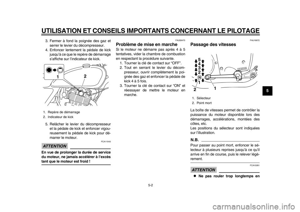 YAMAHA SR400 2014 Notices Demploi (in French) UTILISATION ET CONSEILS IMPORTANTS CONCERNANT LE PILOTAGE
5-2
1
2
3
456
7
8
9
10
11
12
3. Fermer à fond la poignée des gaz et serrer le levier du décompresseur.
4. Enfoncer lentement la pédale de YAMAHA SR400 2014 Notices Demploi (in French) UTILISATION ET CONSEILS IMPORTANTS CONCERNANT LE PILOTAGE
5-2
1
2
3
456
7
8
9
10
11
12
3. Fermer à fond la poignée des gaz et serrer le levier du décompresseur.
4. Enfoncer lentement la pédale de