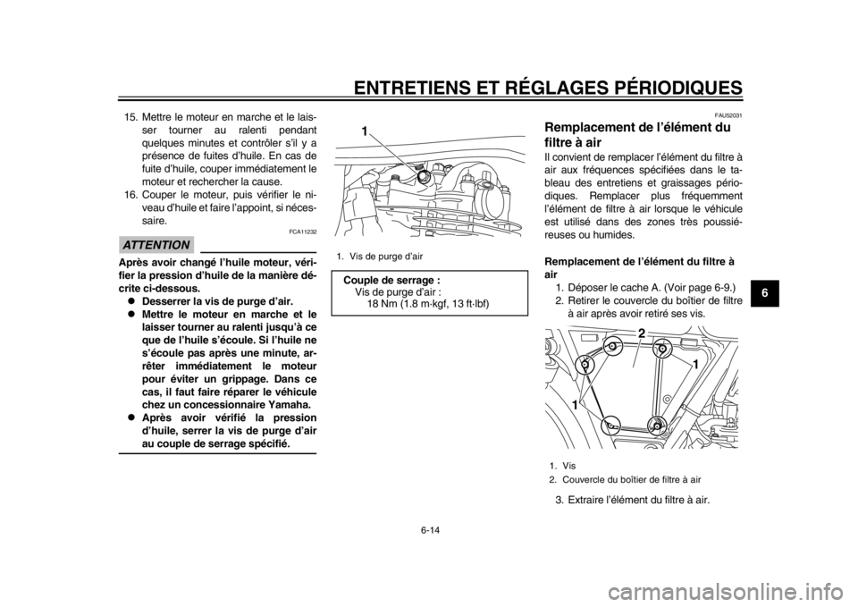YAMAHA SR400 2014  Notices Demploi (in French) ENTRETIENS ET RÉGLAGES PÉRIODIQUES
6-14
1
2
3
4
567
8
9
10
11
12
15. Mettre le moteur en marche et le lais- ser tourner au ralenti pendant
quelques minutes et contrôler s’il y a
présence de fuit