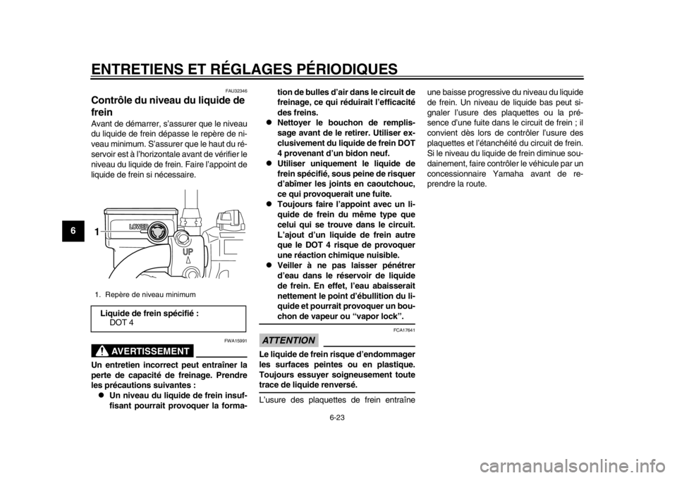 YAMAHA SR400 2014 Notices Demploi (in French) ENTRETIENS ET RÉGLAGES PÉRIODIQUES
6-23
1
2
3
4
56
7
8
9
10
11
12
FAU32346
Contrôle du niveau du liquide de
freinAvant de démarrer, s’assurer que le niveau
du liquide de frein dépasse le repè YAMAHA SR400 2014 Notices Demploi (in French) ENTRETIENS ET RÉGLAGES PÉRIODIQUES
6-23
1
2
3
4
56
7
8
9
10
11
12
FAU32346
Contrôle du niveau du liquide de
freinAvant de démarrer, s’assurer que le niveau
du liquide de frein dépasse le repè