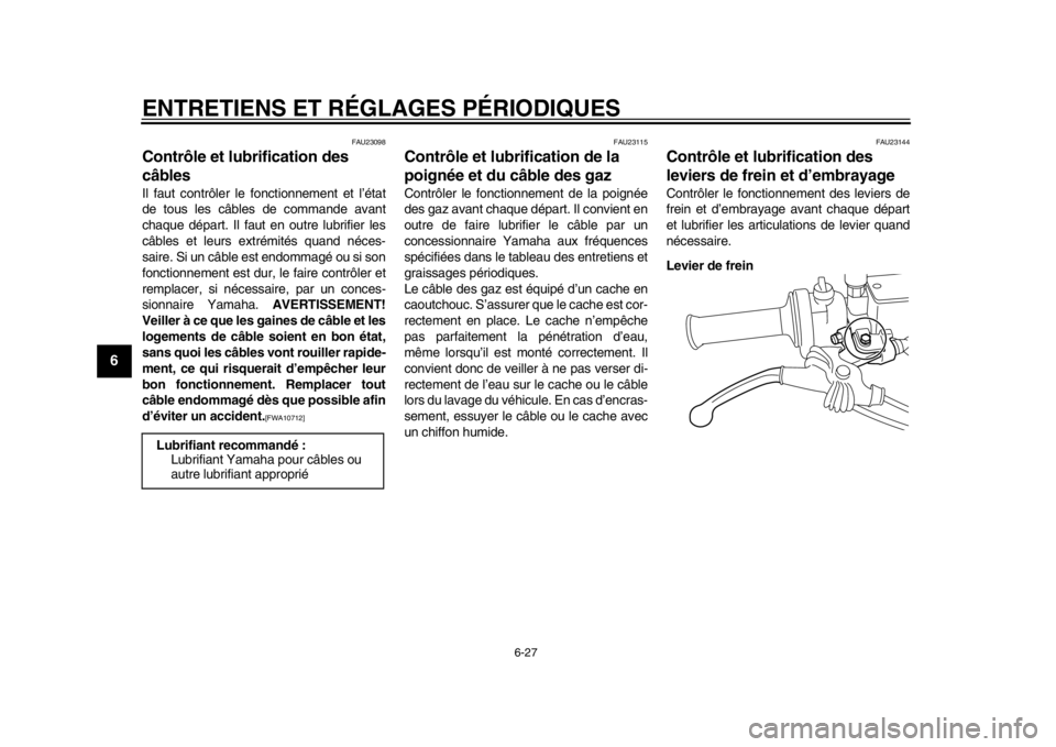 YAMAHA SR400 2014  Notices Demploi (in French) ENTRETIENS ET RÉGLAGES PÉRIODIQUES
6-27
1
2
3
4
56
7
8
9
10
11
12
FAU23098
Contrôle et lubrification des 
câblesIl faut contrôler le fonctionnement et l’état
de tous les câbles de commande av