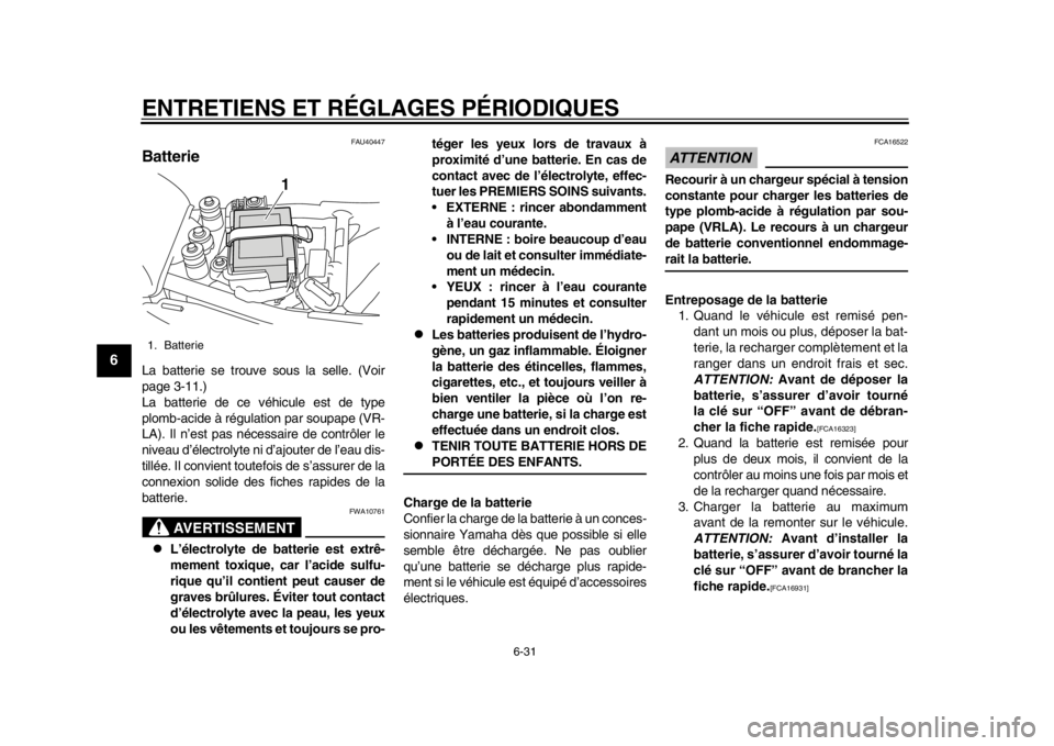 YAMAHA SR400 2014  Notices Demploi (in French) ENTRETIENS ET RÉGLAGES PÉRIODIQUES
6-31
1
2
3
4
56
7
8
9
10
11
12
FAU40447
BatterieLa batterie se trouve sous la selle. (Voir
page 3-11.)
La batterie de ce véhicule est de type
plomb-acide à régu