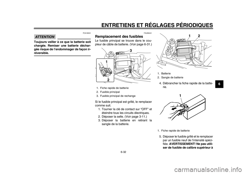 YAMAHA SR400 2014  Notices Demploi (in French) ENTRETIENS ET RÉGLAGES PÉRIODIQUES
6-32
1
2
3
4
567
8
9
10
11
12
ATTENTION
FCA16531
Toujours veiller à ce que la batterie soit
chargée. Remiser une batterie déchar-
gée risque de l’endommager 
