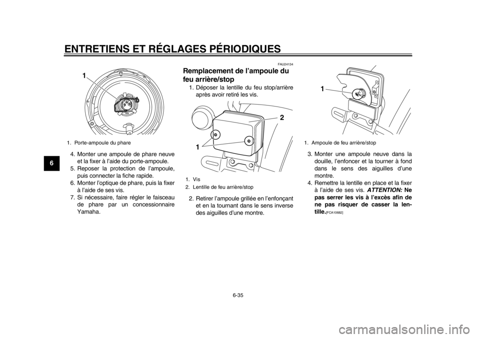 YAMAHA SR400 2014  Notices Demploi (in French) ENTRETIENS ET RÉGLAGES PÉRIODIQUES
6-35
1
2
3
4
56
7
8
9
10
11
12
4. Monter une ampoule de phare neuve et la fixer à l’aide du porte-ampoule.
5. Reposer la protection de l’ampoule,
puis connect