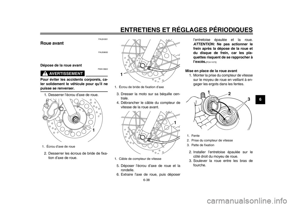 YAMAHA SR400 2014  Notices Demploi (in French) ENTRETIENS ET RÉGLAGES PÉRIODIQUES
6-38
1
2
3
4
567
8
9
10
11
12
FAU24361
Roue avant
FAU59600
Dépose de la roue avant
AVERTISSEMENT
FWA10822
Pour éviter les accidents corporels, ca-
ler solidement
