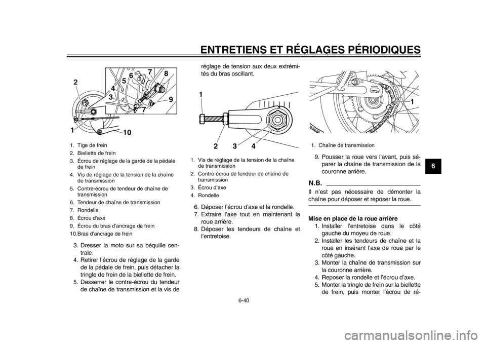 YAMAHA SR400 2014 Notices Demploi (in French) ENTRETIENS ET RÉGLAGES PÉRIODIQUES
6-40
1
2
3
4
567
8
9
10
11
12
3. Dresser la moto sur sa béquille cen- trale.
4. Retirer l’écrou de réglage de la garde de la pédale de frein, puis détacher YAMAHA SR400 2014 Notices Demploi (in French) ENTRETIENS ET RÉGLAGES PÉRIODIQUES
6-40
1
2
3
4
567
8
9
10
11
12
3. Dresser la moto sur sa béquille cen- trale.
4. Retirer l’écrou de réglage de la garde de la pédale de frein, puis détacher
