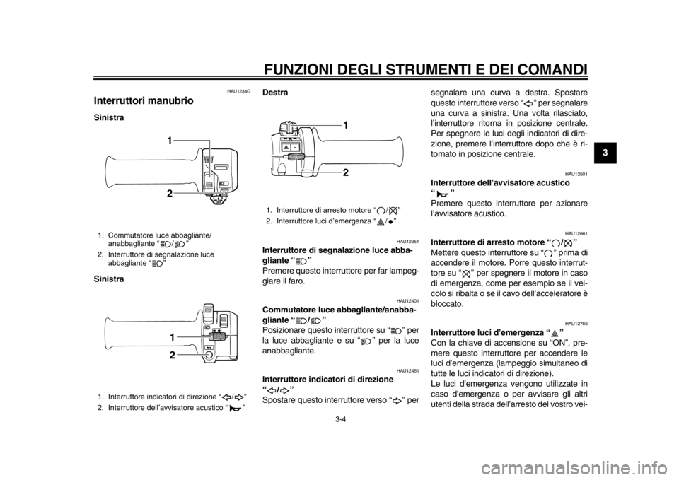 YAMAHA SR400 2014 Manuale duso (in Italian) FUNZIONI DEGLI STRUMENTI E DEI COMANDI
3-4
1
234
5
6
7
8
9
10
11
12
HAU1234G
Interruttori manubrioSinistra
Sinistra Destra
HAU12351
Interruttore di segnalazione luce abba-
gliante “ ”
Premere que YAMAHA SR400 2014 Manuale duso (in Italian) FUNZIONI DEGLI STRUMENTI E DEI COMANDI
3-4
1
234
5
6
7
8
9
10
11
12
HAU1234G
Interruttori manubrioSinistra
Sinistra Destra
HAU12351
Interruttore di segnalazione luce abba-
gliante “ ”
Premere que
