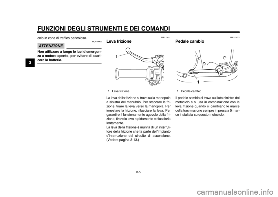 YAMAHA SR400 2014 Manuale duso (in Italian) FUNZIONI DEGLI STRUMENTI E DEI COMANDI
3-5
1
23
4
5
6
7
8
9
10
11
12
colo in zone di traffico pericoloso.ATTENZIONE
HCA10062
Non utilizzare a lungo le luci d’emergen-
za a motore spento, per evitare YAMAHA SR400 2014 Manuale duso (in Italian) FUNZIONI DEGLI STRUMENTI E DEI COMANDI
3-5
1
23
4
5
6
7
8
9
10
11
12
colo in zone di traffico pericoloso.ATTENZIONE
HCA10062
Non utilizzare a lungo le luci d’emergen-
za a motore spento, per evitare