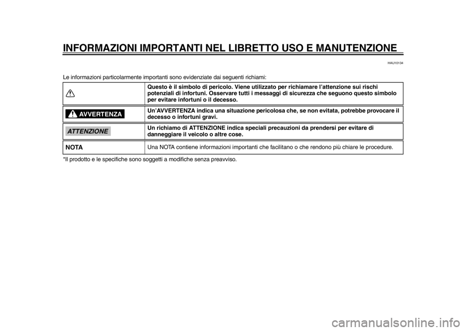 YAMAHA SR400 2014  Manuale duso (in Italian) INFORMAZIONI IMPORTANTI NEL LIBRETTO USO E MANUTENZIONE
HAU10134
Le informazioni particolarmente importanti  sono evidenziate dai seguenti richiami:
*Il prodotto e le specif iche sono soggetti a modi 