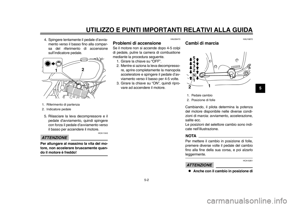 YAMAHA SR400 2014  Manuale duso (in Italian) UTILIZZO E PUNTI IMPORTANTI RELATIVI ALLA GUIDA
5-2
1
2
3
456
7
8
9
10
11
12
4. Spingere lentamente il pedale d’avvia- mento verso il basso fino alla compar-
sa del riferimento di accensione
sull’